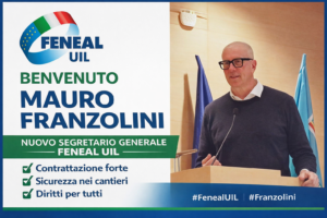 BENVENUTO A MAURO FRANZOLINI, SEGRETARIO GENERALE NAZIONALE FENEAL UIL